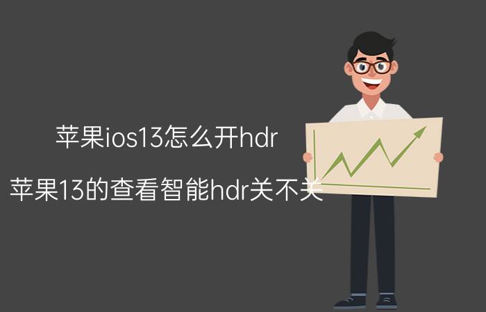 苹果ios13怎么开hdr 苹果13的查看智能hdr关不关？